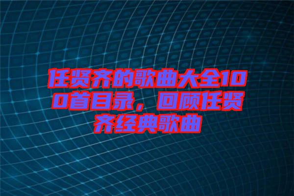 任賢齊的歌曲大全100首目錄，回顧任賢齊經(jīng)典歌曲