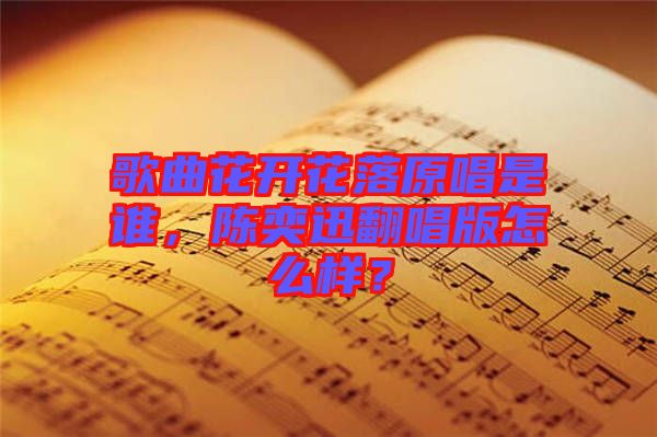 歌曲花開花落原唱是誰，陳奕迅翻唱版怎么樣？