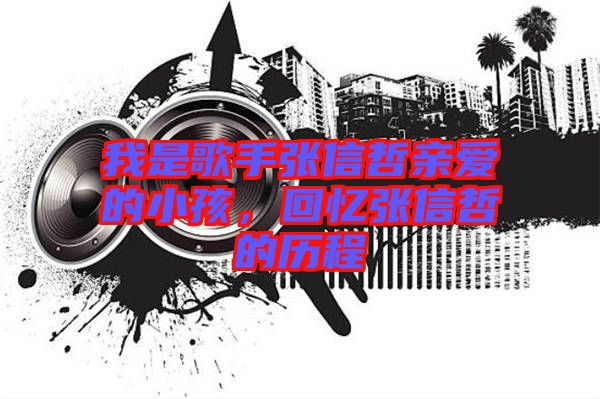 我是歌手張信哲親愛的小孩，回憶張信哲的歷程