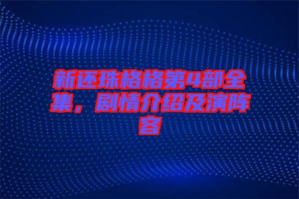 新還珠格格第4部全集，劇情介紹及演陣容