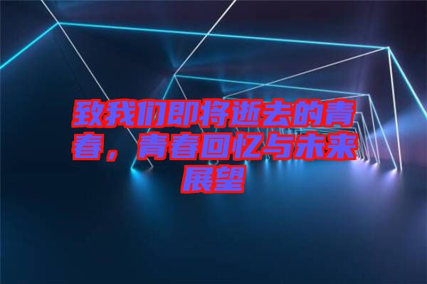 致我們即將逝去的青春，青春回憶與未來(lái)展望