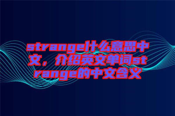 strange什么意思中文，介紹英文單詞strange的中文含義