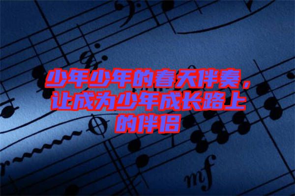 少年少年的春天伴奏，讓成為少年成長(zhǎng)路上的伴侶