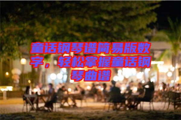 童話鋼琴譜簡(jiǎn)易版數(shù)字，輕松掌握童話鋼琴曲譜