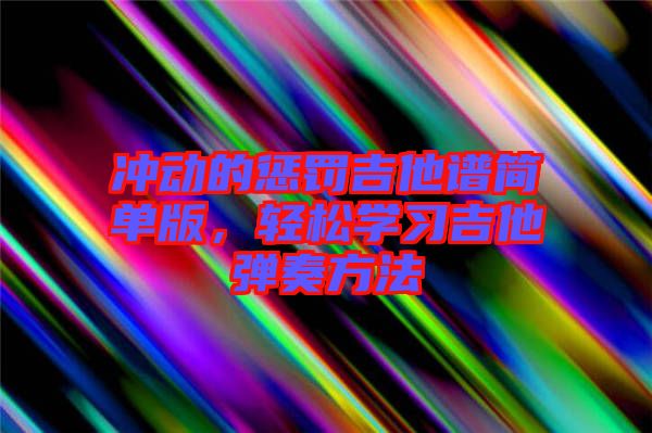 沖動的懲罰吉他譜簡單版，輕松學(xué)習(xí)吉他彈奏方法