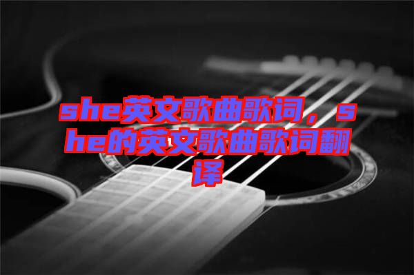 she英文歌曲歌詞，she的英文歌曲歌詞翻譯