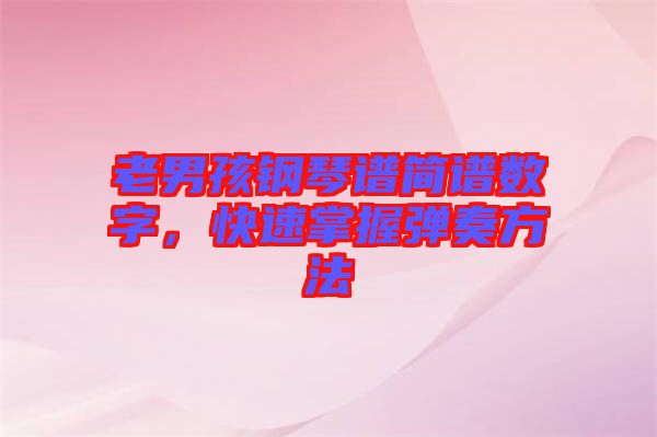 老男孩鋼琴譜簡譜數(shù)字，快速掌握彈奏方法