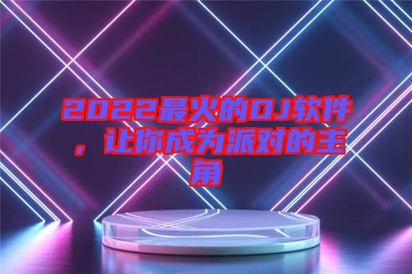 2022最火的DJ軟件，讓你成為派對的主角