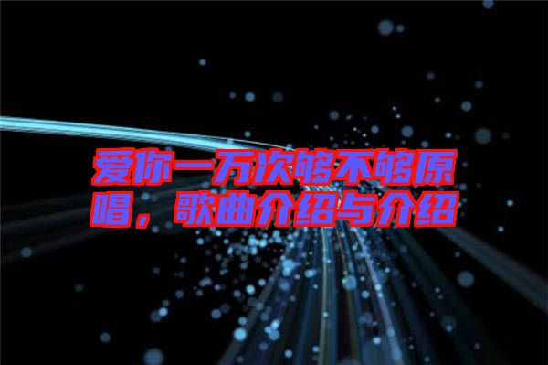 愛(ài)你一萬(wàn)次夠不夠原唱，歌曲介紹與介紹