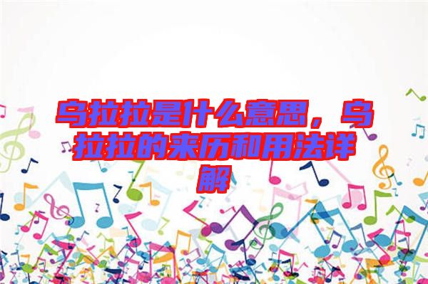 烏拉拉是什么意思，烏拉拉的來歷和用法詳解