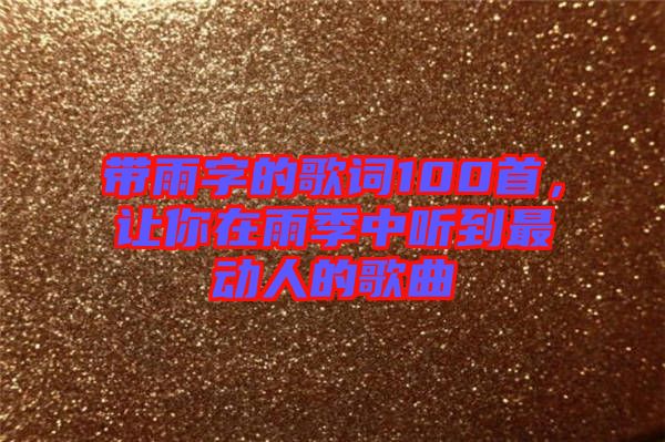 帶雨字的歌詞100首，讓你在雨季中聽到最動人的歌曲