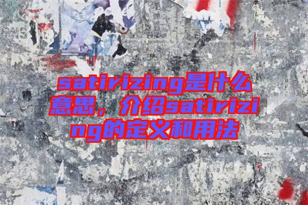satirizing是什么意思，介紹satirizing的定義和用法