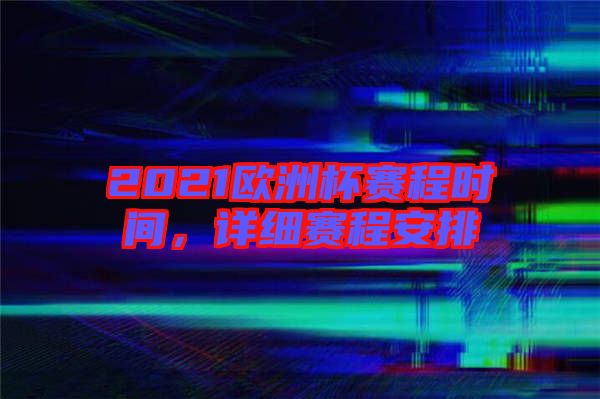 2021歐洲杯賽程時間，詳細賽程安排