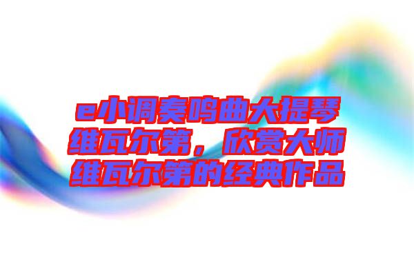 e小調(diào)奏鳴曲大提琴維瓦爾第，欣賞大師維瓦爾第的經(jīng)典作品
