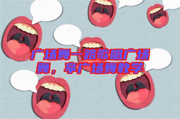 廣場舞一路歌唱廣場舞，享廣場舞教學(xué)