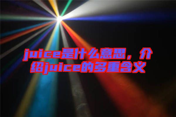 juice是什么意思，介紹juice的多重含義