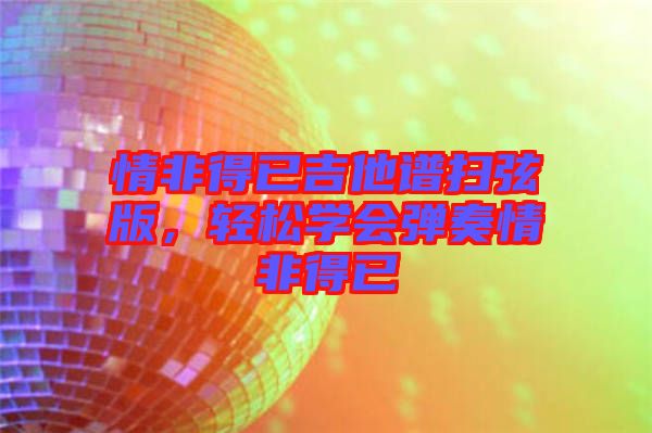 情非得已吉他譜掃弦版，輕松學會彈奏情非得已
