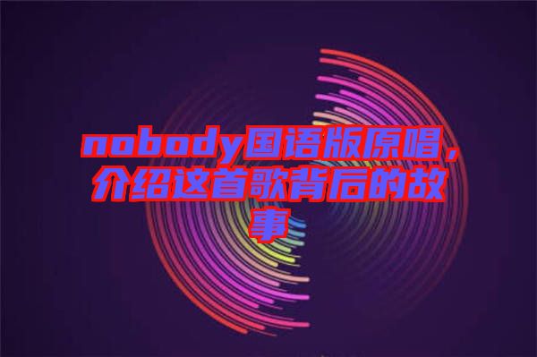 nobody國語版原唱，介紹這首歌背后的故事