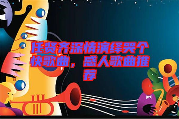任賢齊深情演繹哭個(gè)快歌曲，感人歌曲推薦