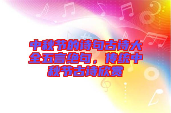 中秋節(jié)的詩句古詩大全五言絕句，傳統(tǒng)中秋節(jié)古詩欣賞
