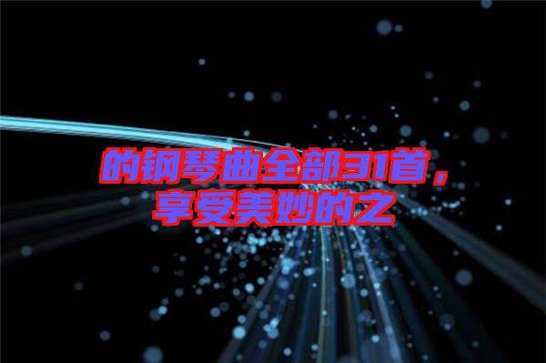 的鋼琴曲全部31首，享受美妙的之