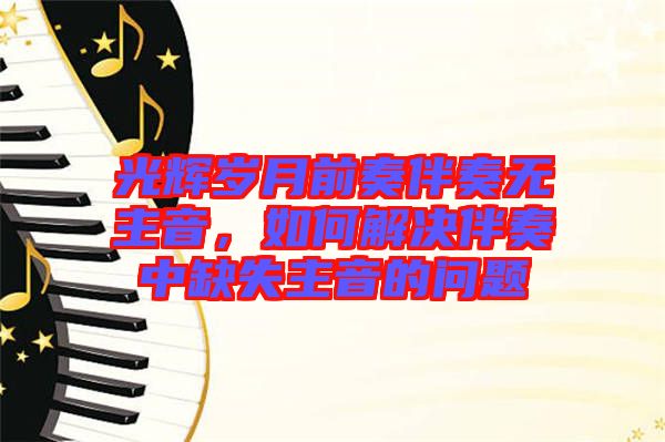 光輝歲月前奏伴奏無主音，如何解決伴奏中缺失主音的問題