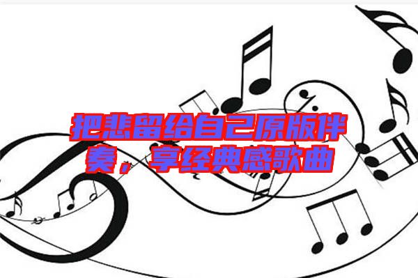 把悲留給自己原版伴奏，享經(jīng)典感歌曲
