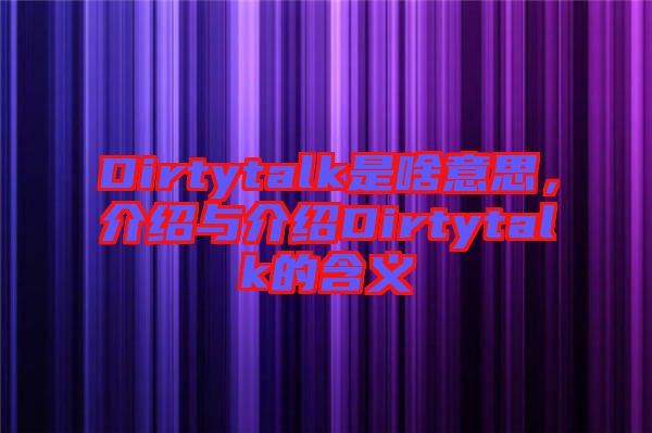 Dirtytalk是啥意思，介紹與介紹Dirtytalk的含義