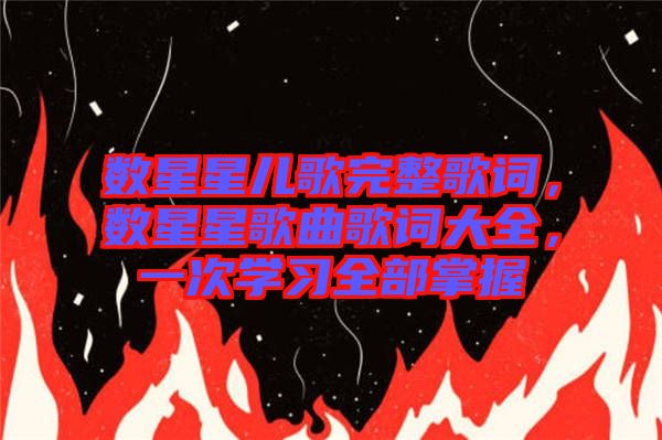 數(shù)星星兒歌完整歌詞，數(shù)星星歌曲歌詞大全，一次學(xué)習(xí)全部掌握