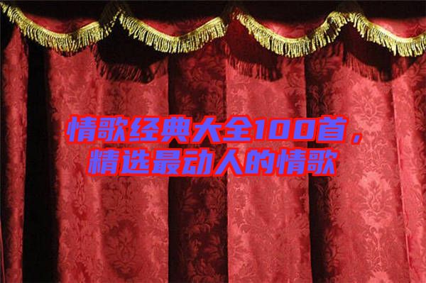 情歌經(jīng)典大全100首，精選最動(dòng)人的情歌