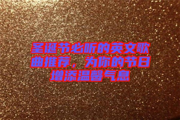 圣誕節(jié)必聽(tīng)的英文歌曲推薦，為你的節(jié)日增添溫馨氣息
