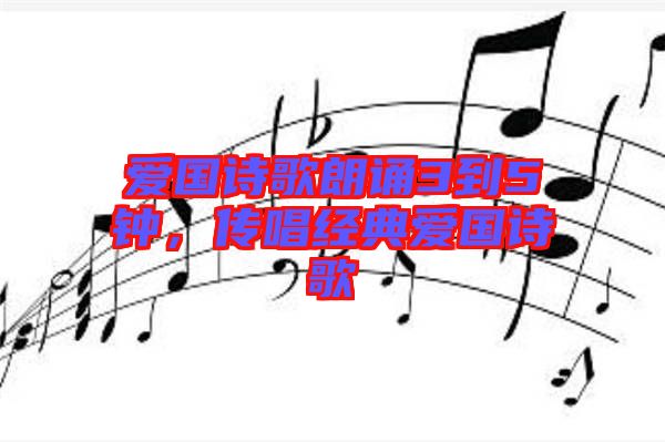 愛國詩歌朗誦3到5鐘，傳唱經(jīng)典愛國詩歌