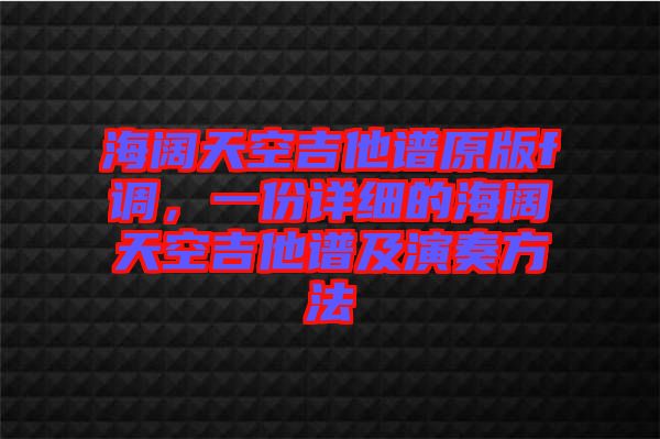 海闊天空吉他譜原版f調(diào)，一份詳細(xì)的海闊天空吉他譜及演奏方法