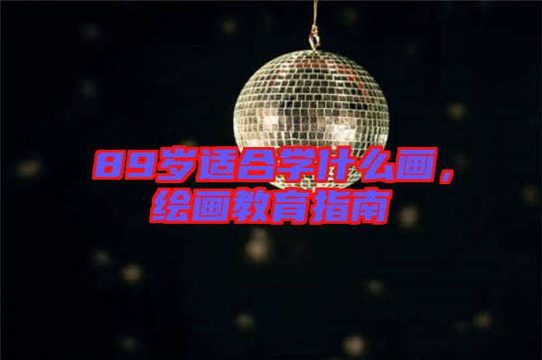 89歲適合學什么畫，繪畫教育指南