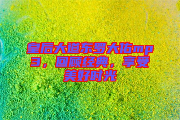 皇后大道東羅大佑mp3，回顧經(jīng)典，享受美好時光