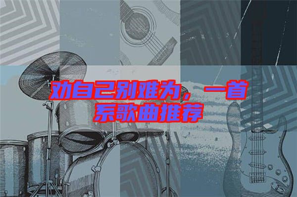 勸自己別難為，一首系歌曲推薦