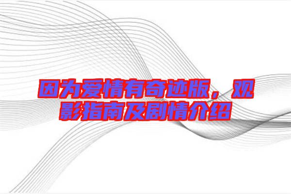 因?yàn)閻矍橛衅孥E版，觀影指南及劇情介紹