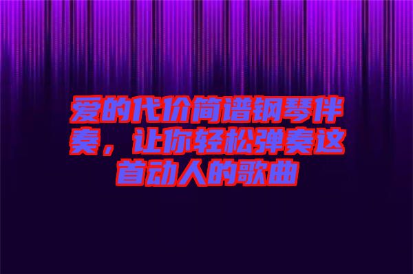 愛的代價(jià)簡(jiǎn)譜鋼琴伴奏，讓你輕松彈奏這首動(dòng)人的歌曲
