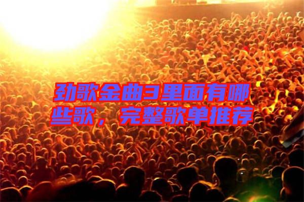 勁歌金曲3里面有哪些歌，完整歌單推薦