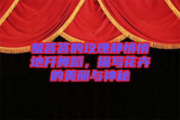 羞答答的玫瑰靜悄悄地開(kāi)舞蹈，描寫(xiě)花卉的美麗與神秘