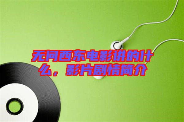 無(wú)問(wèn)西東電影講的什么，影片劇情簡(jiǎn)介