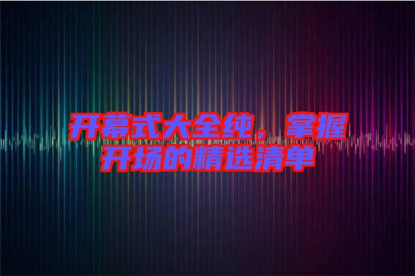 開幕式大全純，掌握開場的精選清單