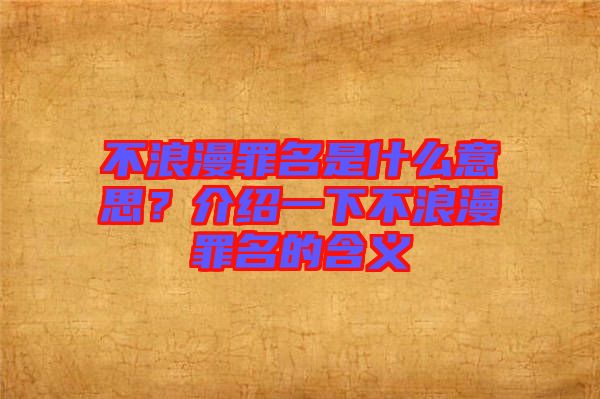 不浪漫罪名是什么意思？介紹一下不浪漫罪名的含義