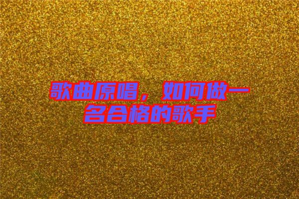 歌曲原唱，如何做一名合格的歌手