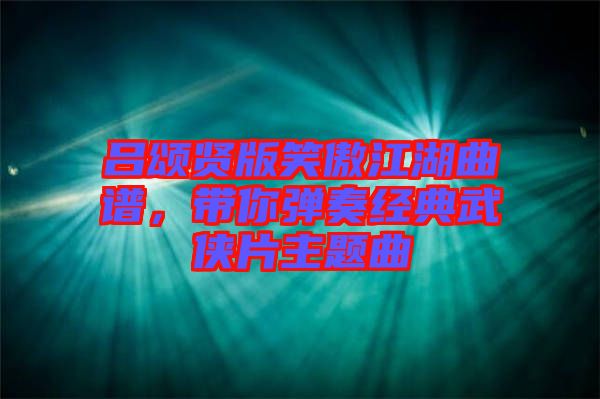呂頌賢版笑傲江湖曲譜，帶你彈奏經(jīng)典武俠片主題曲