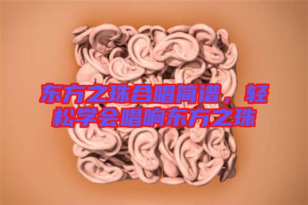 東方之珠合唱簡(jiǎn)譜，輕松學(xué)會(huì)唱響東方之珠