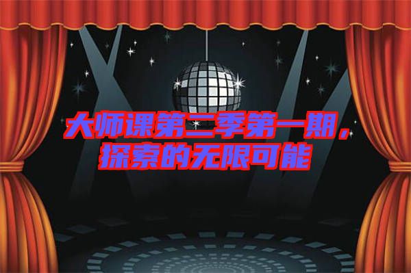 大師課第二季第一期，探索的無(wú)限可能
