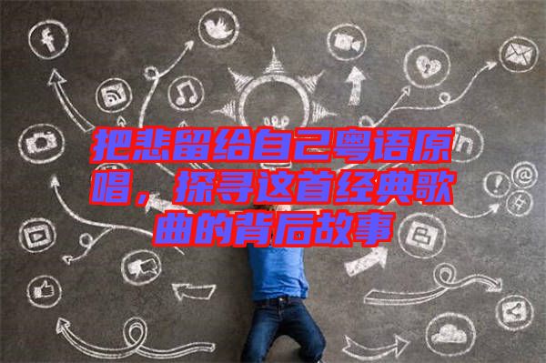 把悲留給自己粵語原唱，探尋這首經(jīng)典歌曲的背后故事