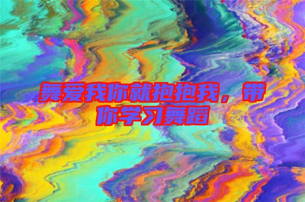 舞愛我你就抱抱我，帶你學習舞蹈