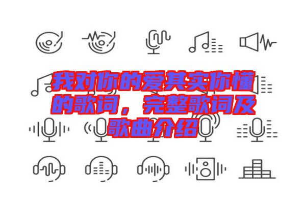 我對(duì)你的愛(ài)其實(shí)你懂的歌詞，完整歌詞及歌曲介紹